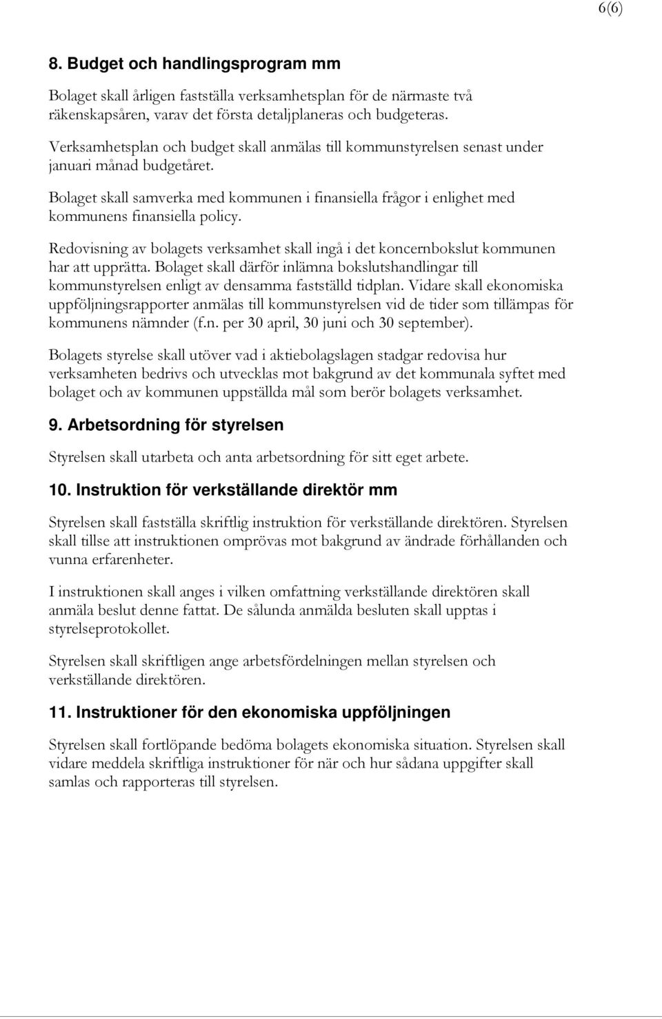 Bolaget skall samverka med kommunen i finansiella frågor i enlighet med kommunens finansiella policy. Redovisning av bolagets verksamhet skall ingå i det koncernbokslut kommunen har att upprätta.