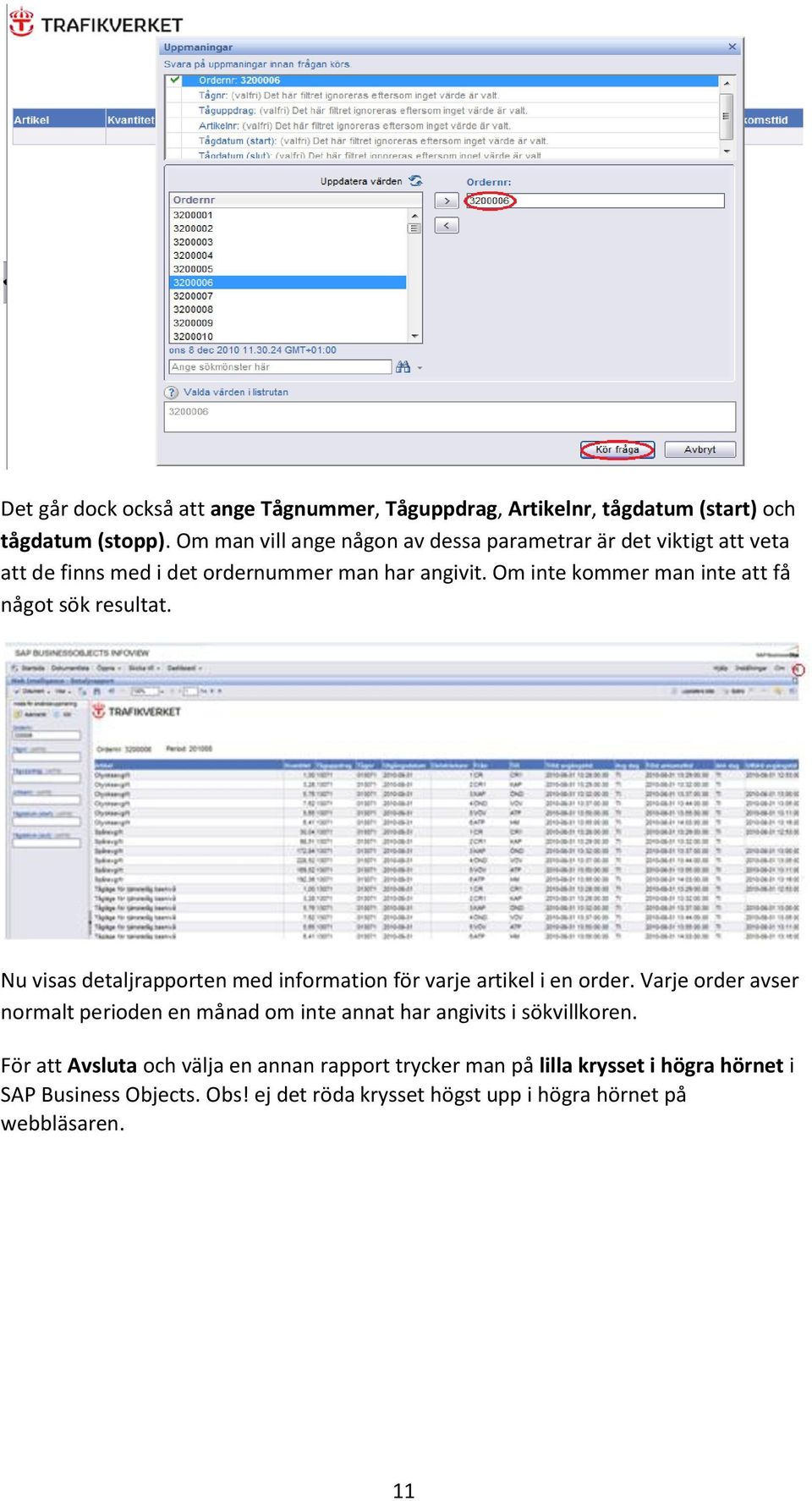 Om inte kommer man inte att få något sök resultat. Nu visas detaljrapporten med information för varje artikel i en order.