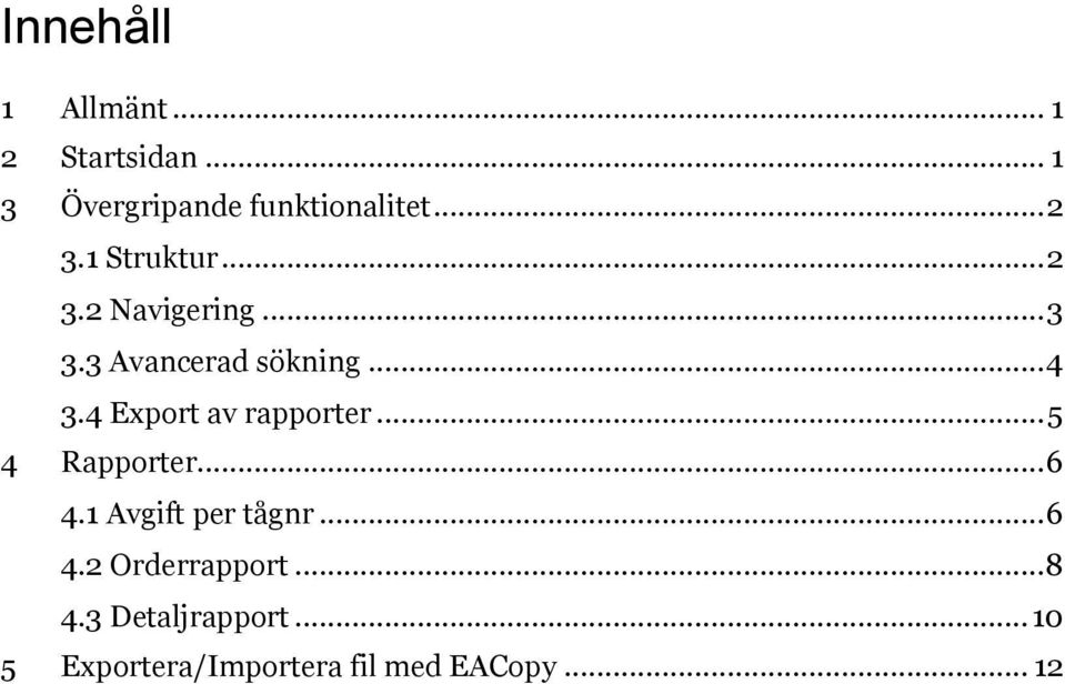 4 Export av rapporter... 5 4 Rapporter... 6 4.1 Avgift per tågnr... 6 4.2 Orderrapport.