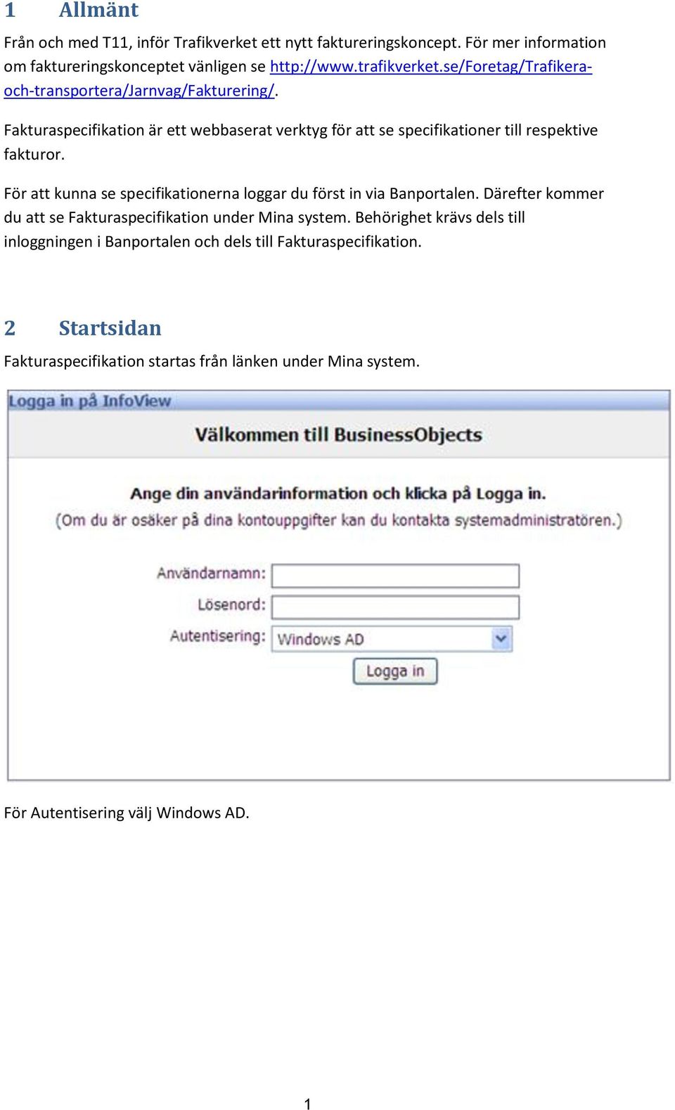 För att kunna se specifikationerna loggar du först in via Banportalen. Därefter kommer du att se Fakturaspecifikation under Mina system.