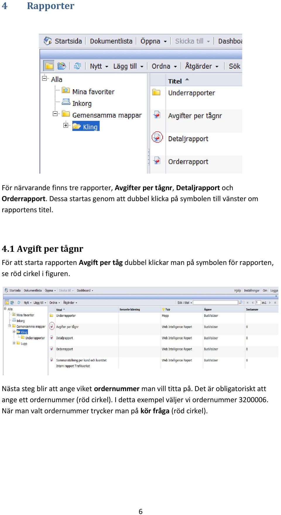 1 Avgift per tågnr För att starta rapporten Avgift per tåg dubbel klickar man på symbolen för rapporten, se röd cirkel i figuren.