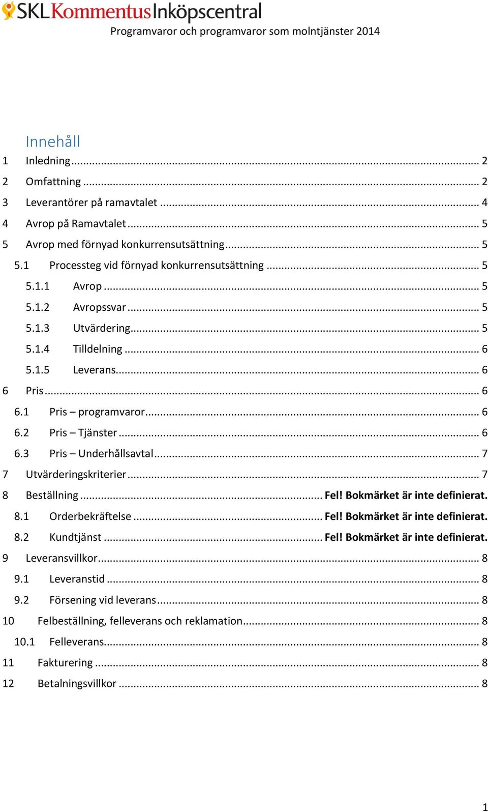 .. 7 7 Utvärderingskriterier... 7 8 Beställning... Fel! Bokmärket är inte definierat. 8.1 Orderbekräftelse... Fel! Bokmärket är inte definierat. 8.2 Kundtjänst... Fel! Bokmärket är inte definierat. 9 Leveransvillkor.