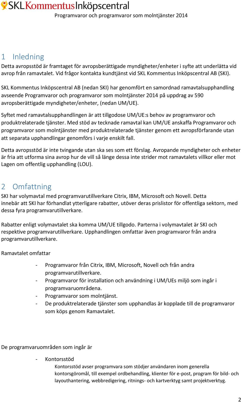 SKL Kommentus Inköpscentral AB (nedan SKI) har genomfört en samordnad ramavtalsupphandling avseende Programvaror och programvaror som molntjänster 2014 på uppdrag av 590 avropsberättigade