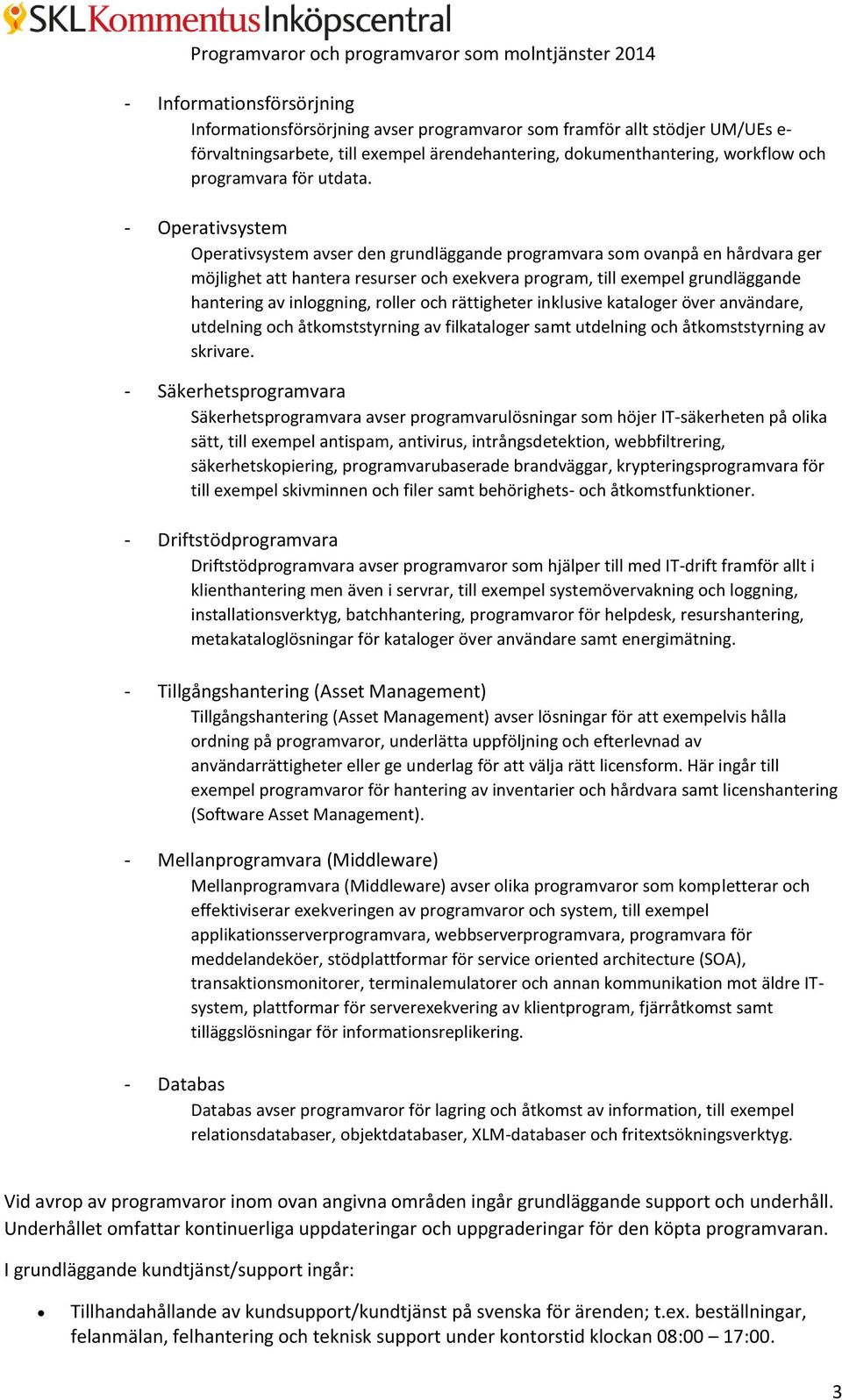 - Operativsystem Operativsystem avser den grundläggande programvara som ovanpå en hårdvara ger möjlighet att hantera resurser och exekvera program, till exempel grundläggande hantering av inloggning,