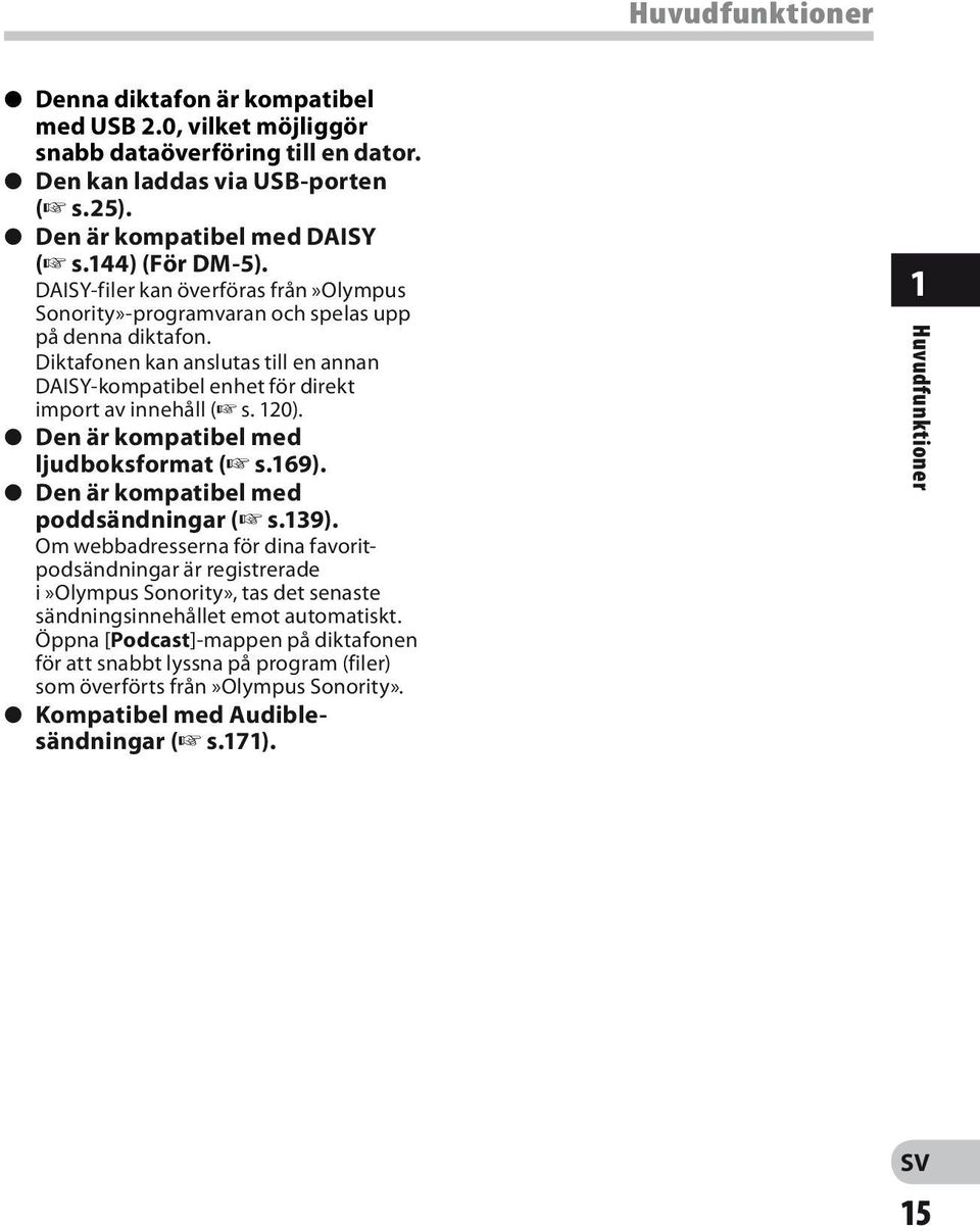Diktafonen kan anslutas till en annan DAISY-kompatibel enhet för direkt import av innehåll (+ s. 120). s Den är kompatibel med ljudboksformat (+ s.169). s Den är kompatibel med poddsändningar (+ s.