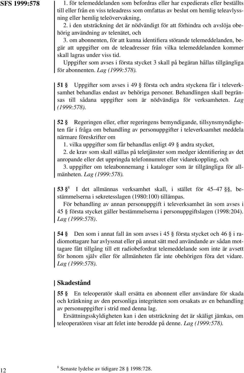 i den utsträckning det är nödvändigt för att förhindra och avslöja obehörig användning av telenätet, och 3.