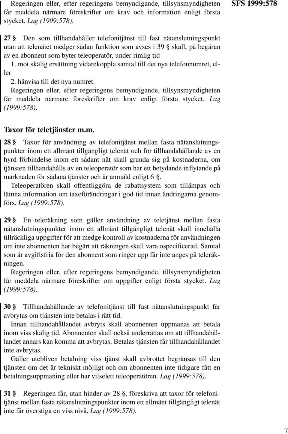 teleoperatör, under rimlig tid 1. mot skälig ersättning vidarekoppla samtal till det nya telefonnumret, eller 2. hänvisa till det nya numret.