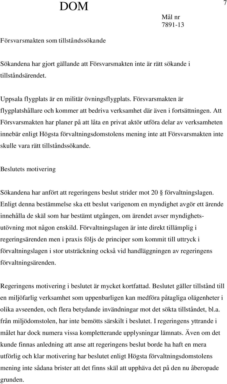 Att Försvarsmakten har planer på att låta en privat aktör utföra delar av verksamheten innebär enligt Högsta förvaltningsdomstolens mening inte att Försvarsmakten inte skulle vara rätt