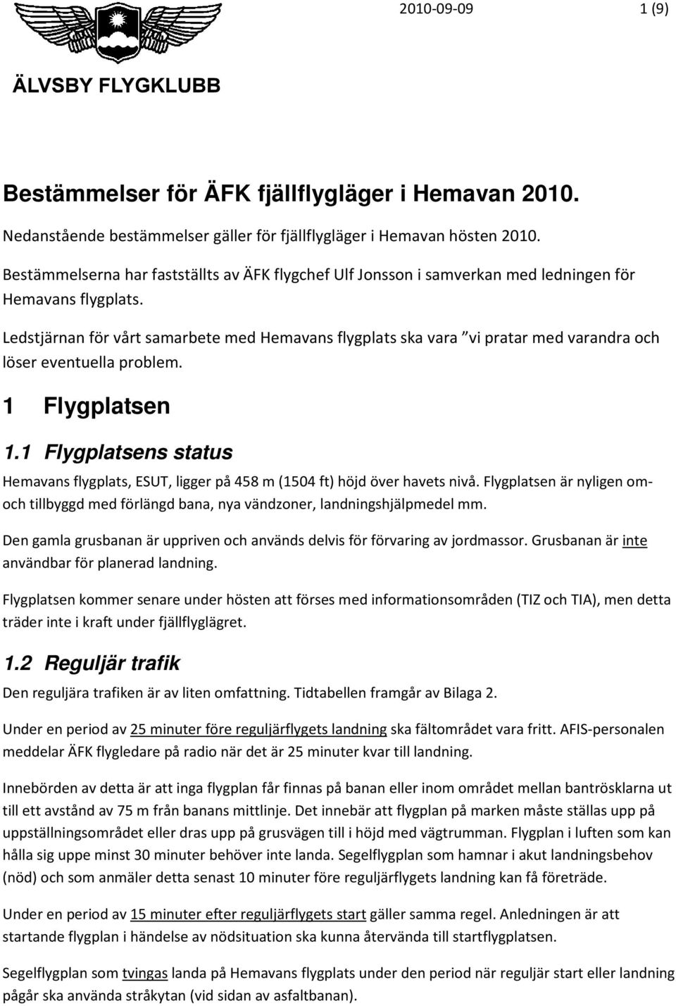 Ledstjärnan för vårt samarbete med Hemavans flygplats ska vara vi pratar med varandra och löser eventuella problem. 1 Flygplatsen 1.