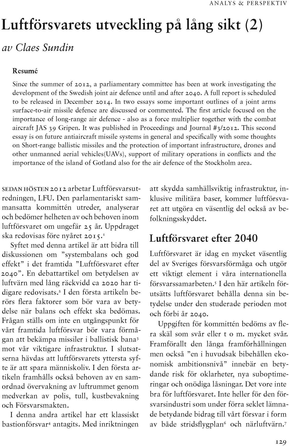 The first article focused on the importance of long-range air defence - also as a force multiplier together with the combat aircraft JAS 39 Gripen. It was published in Proceedings and Journal #3/2012.