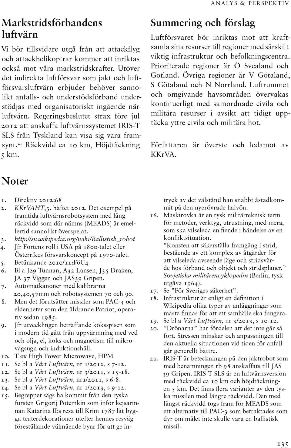 Regeringsbeslutet strax före jul 2012 att anskaffa luftvärnssystemet IRIS-T SLS från Tyskland kan visa sig vara framsynt. 21 Räckvidd ca 10 km, Höjdtäckning 5 km.