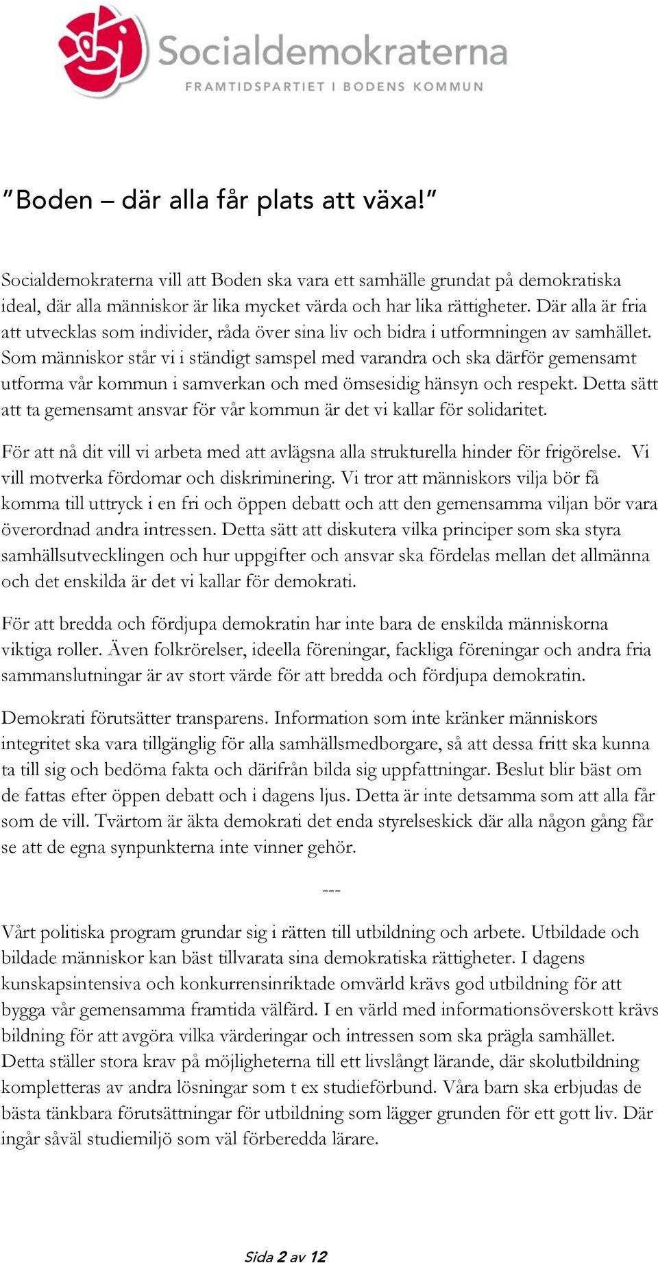 Som människor står vi i ständigt samspel med varandra och ska därför gemensamt utforma vår kommun i samverkan och med ömsesidig hänsyn och respekt.
