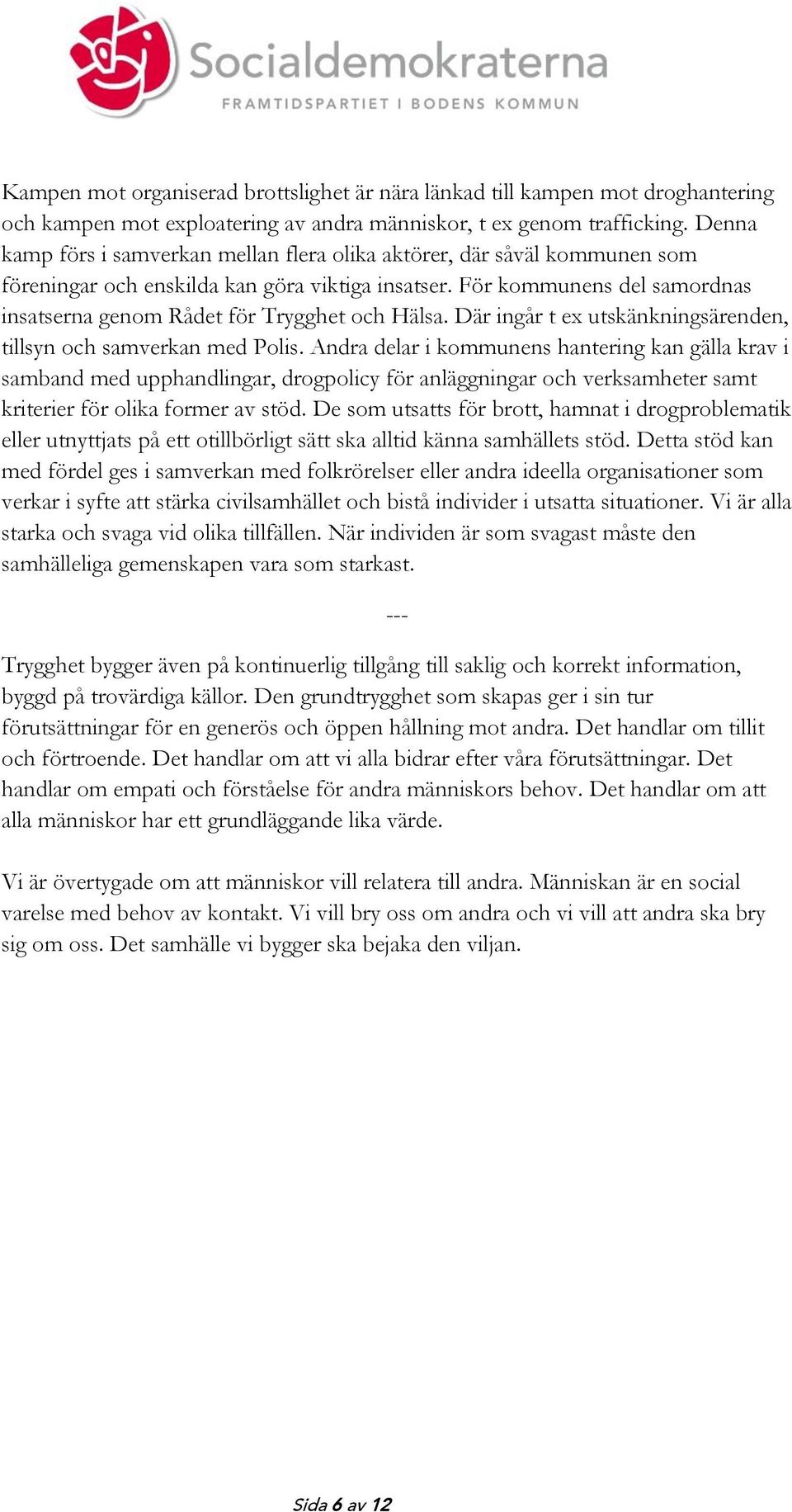 För kommunens del samordnas insatserna genom Rådet för Trygghet och Hälsa. Där ingår t ex utskänkningsärenden, tillsyn och samverkan med Polis.