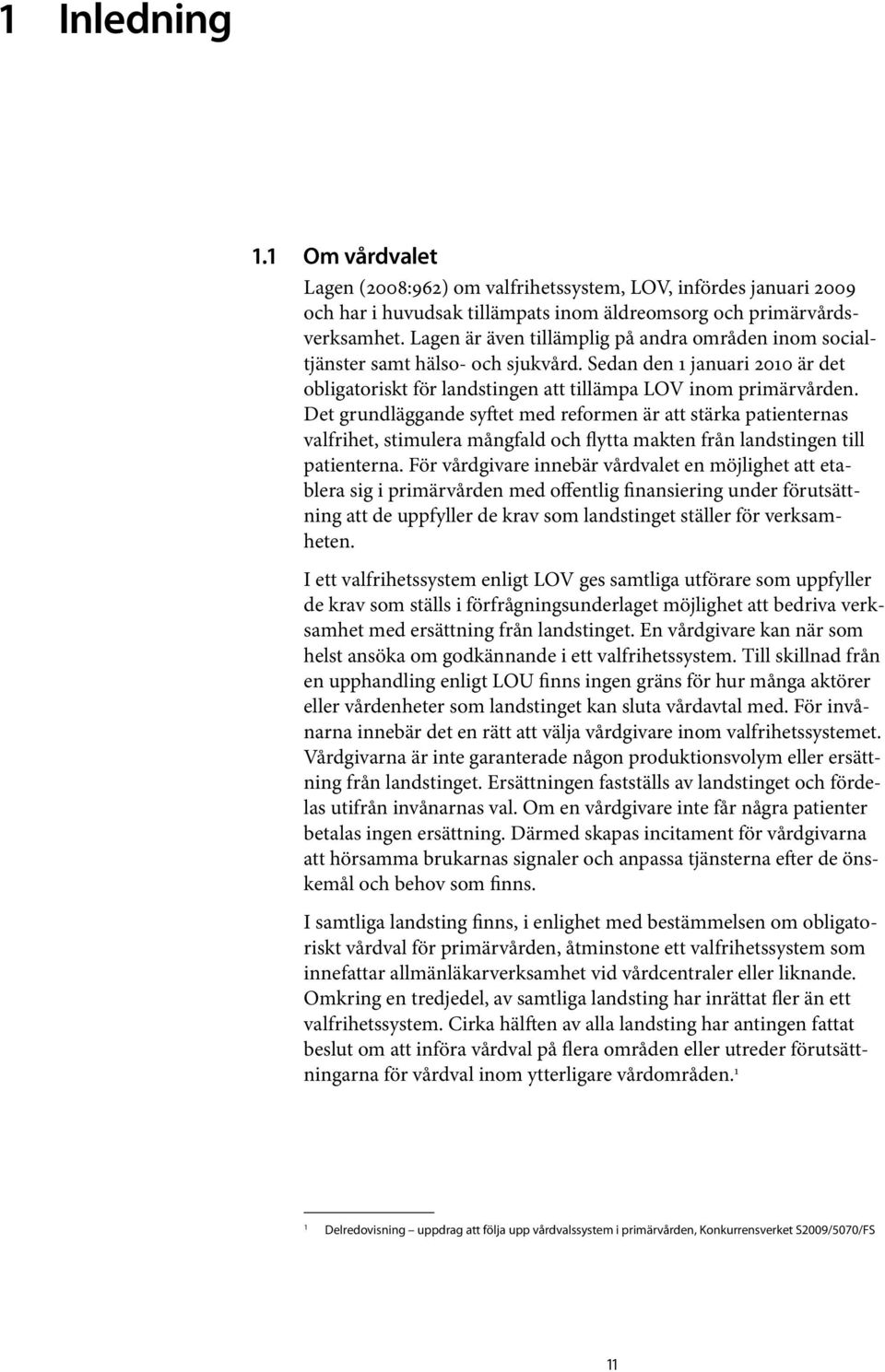 Det grundläggande syftet med reformen är att stärka patienternas valfrih et, stimulera mångfald och flytta makten från landstingen till patienterna.