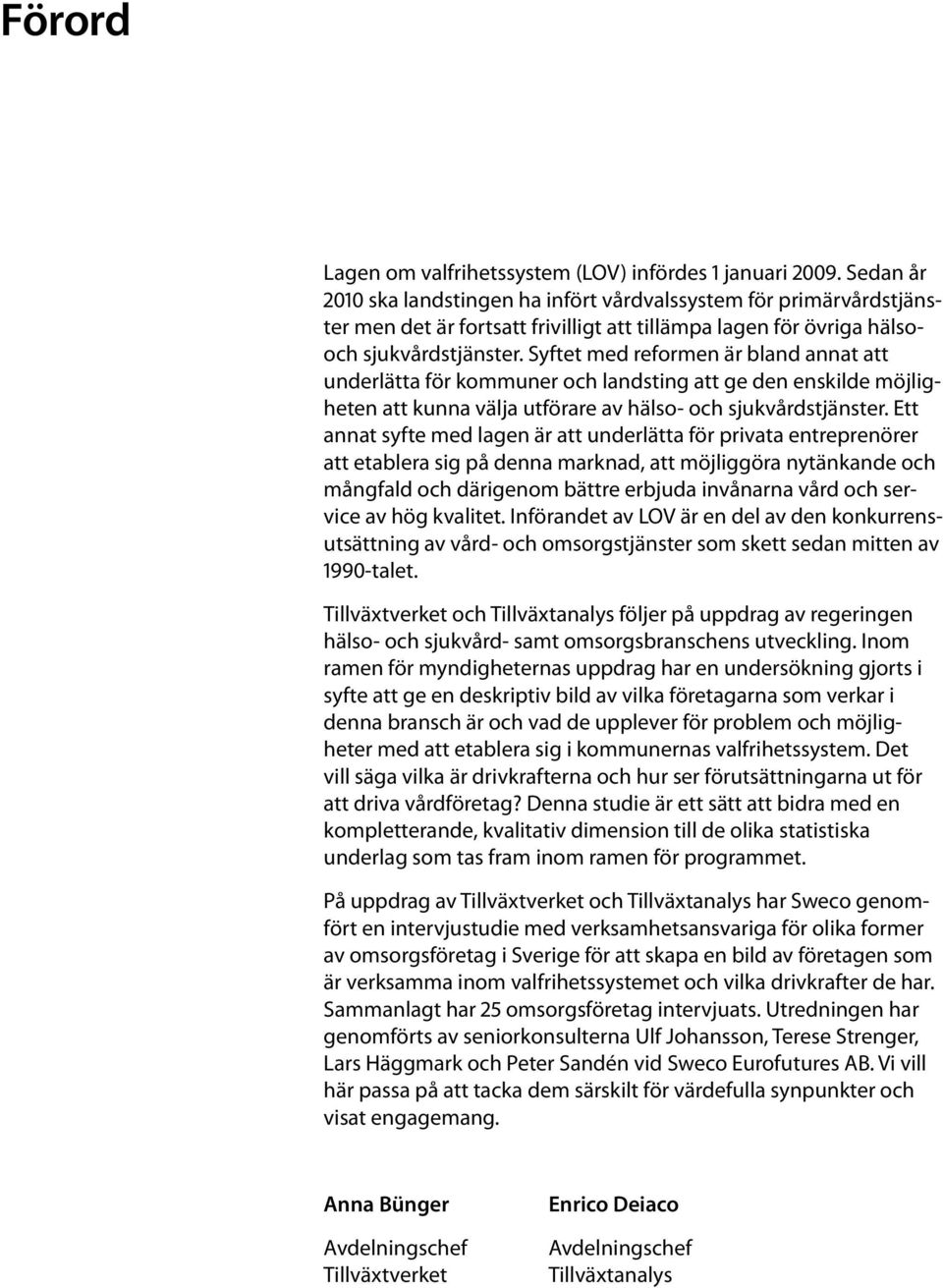 Syftet med reformen är bland annat att underlätta för kommuner och landsting att ge den enskilde möjligheten att kunna välja utförare av hälso- och sjukvårdstjänster.