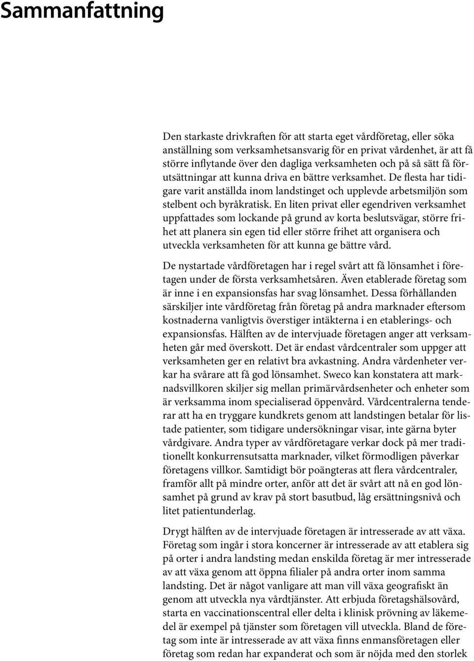 En liten privat eller egendriven verksamhet uppfattades som lockande på grund av korta beslutsvägar, större frihet att planera sin egen tid eller större frihet att organisera och utveckla