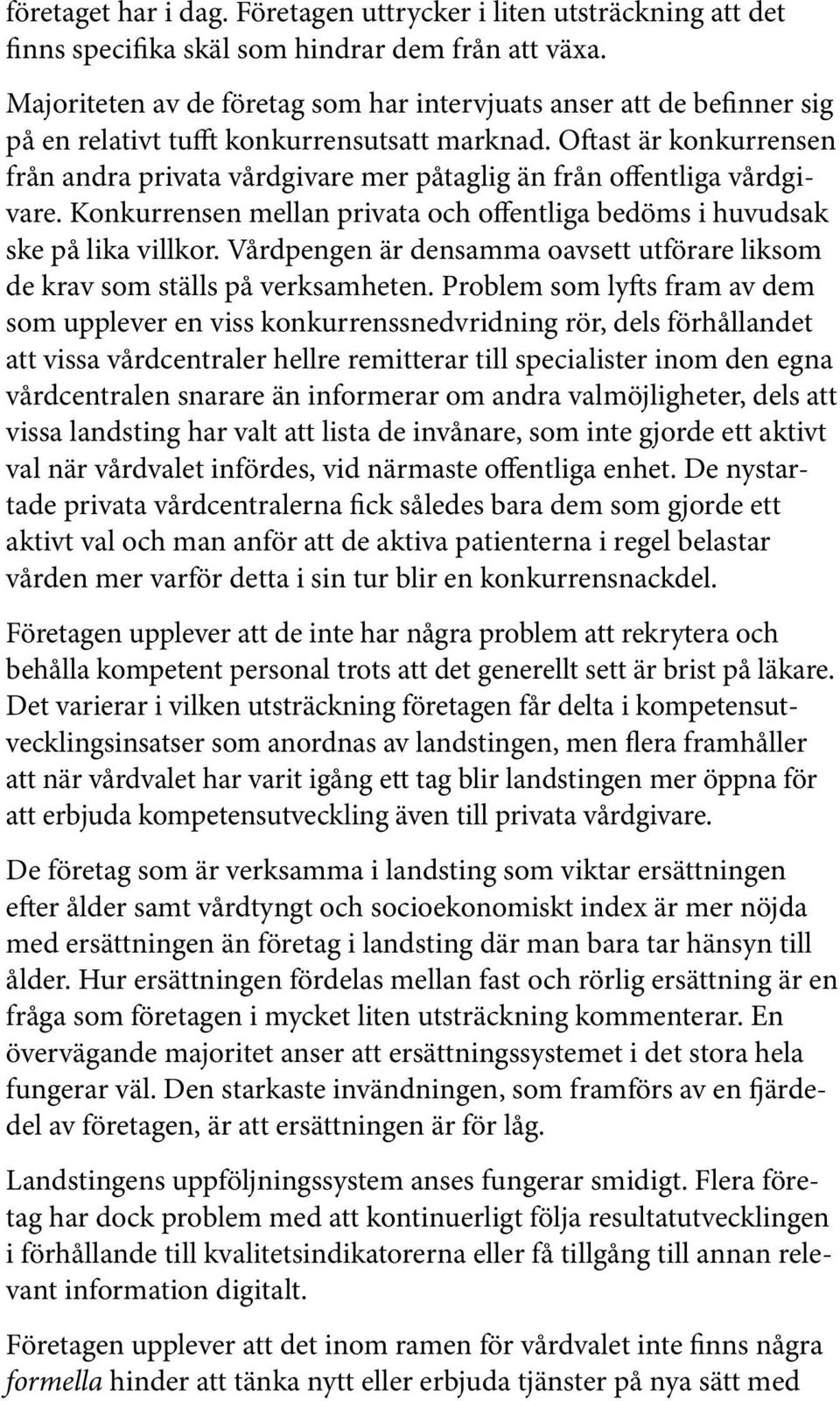 Oftast är konkurrensen från andra privata vårdgivare mer påtaglig än från offentliga vårdgivare. Konkurrensen mellan privata och offentliga bedöms i huvudsak ske på lika villkor.