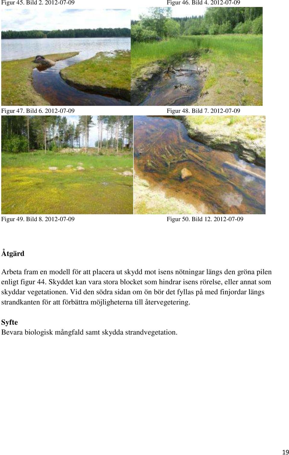 2012-07-09 Åtgärd Arbeta fram en modell för att placera ut skydd mot isens nötningar längs den gröna pilen enligt figur 44.