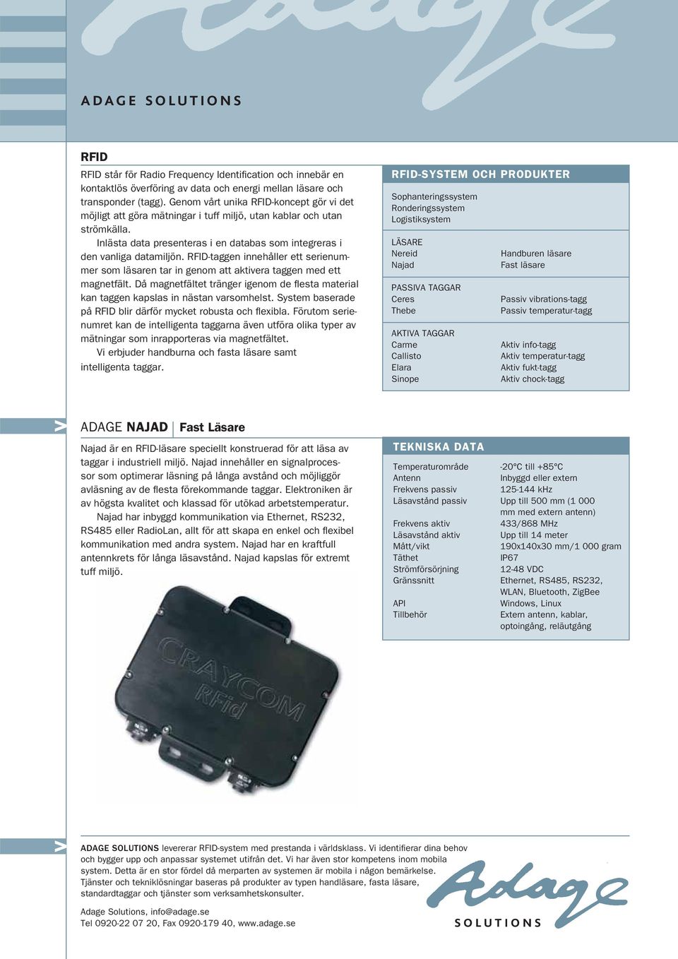 innehåller en signalprocessor som optimerar läsning på långa avstånd och möjliggör avläsning av de fl esta förekommande taggar.