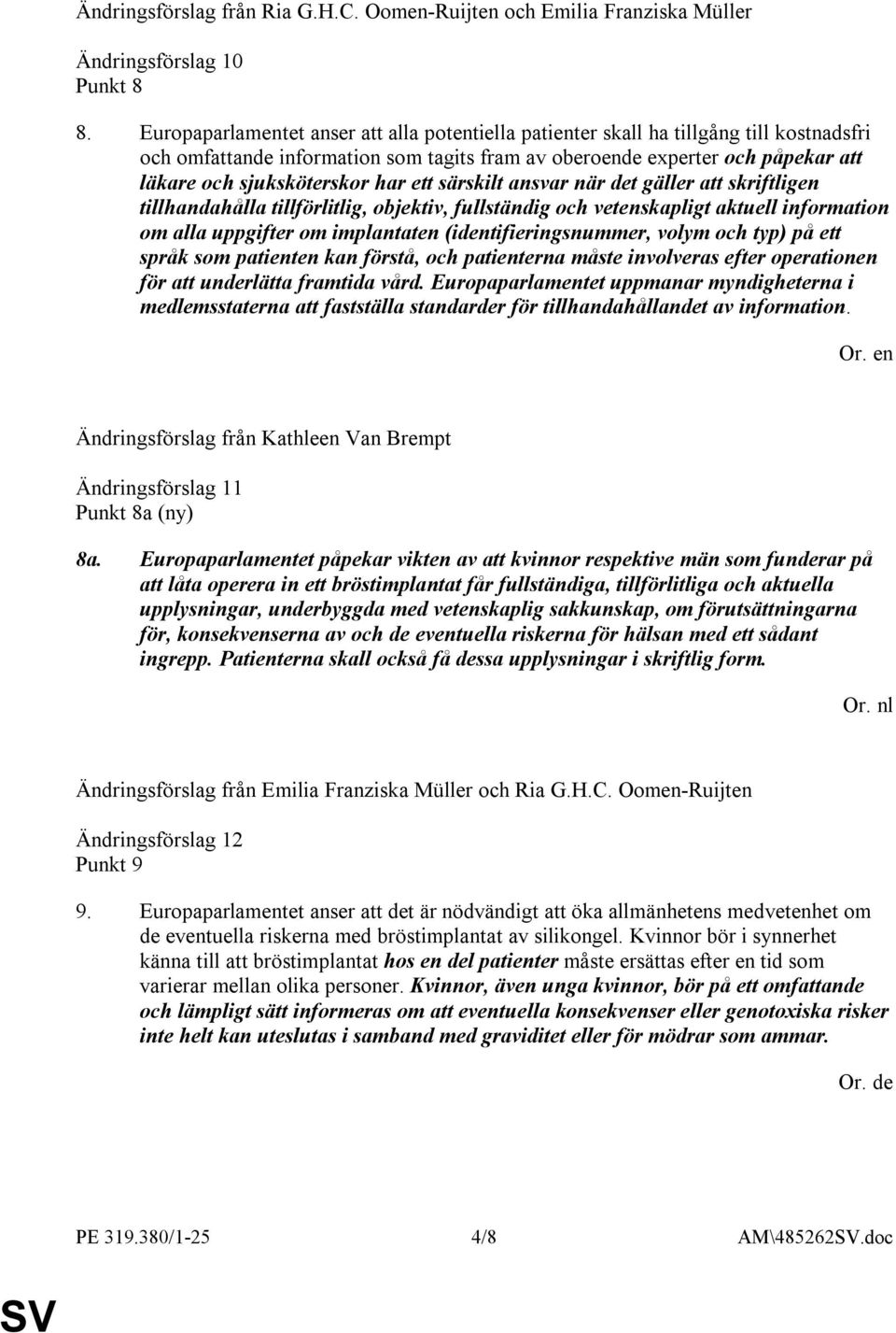 har ett särskilt ansvar när det gäller att skriftligen tillhandahålla tillförlitlig, objektiv, fullständig och vetenskapligt aktuell information om alla uppgifter om implantaten