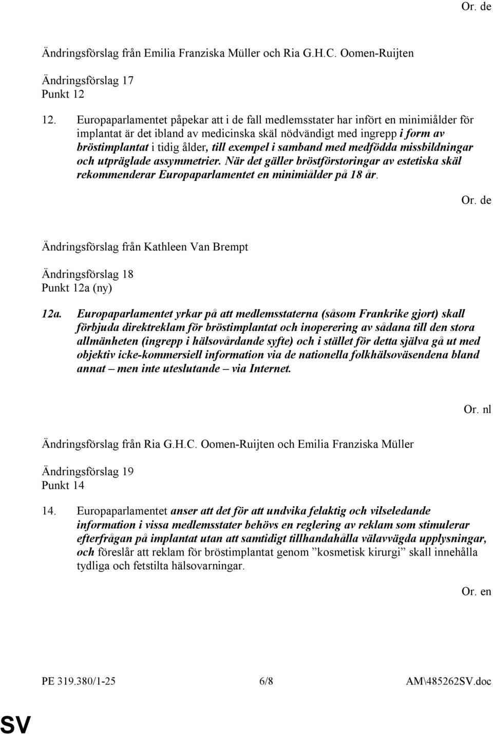 exempel i samband med medfödda missbildningar och utpräglade assymmetrier. När det gäller bröstförstoringar av estetiska skäl rekommenderar Europaparlamentet en minimiålder på 18 år.