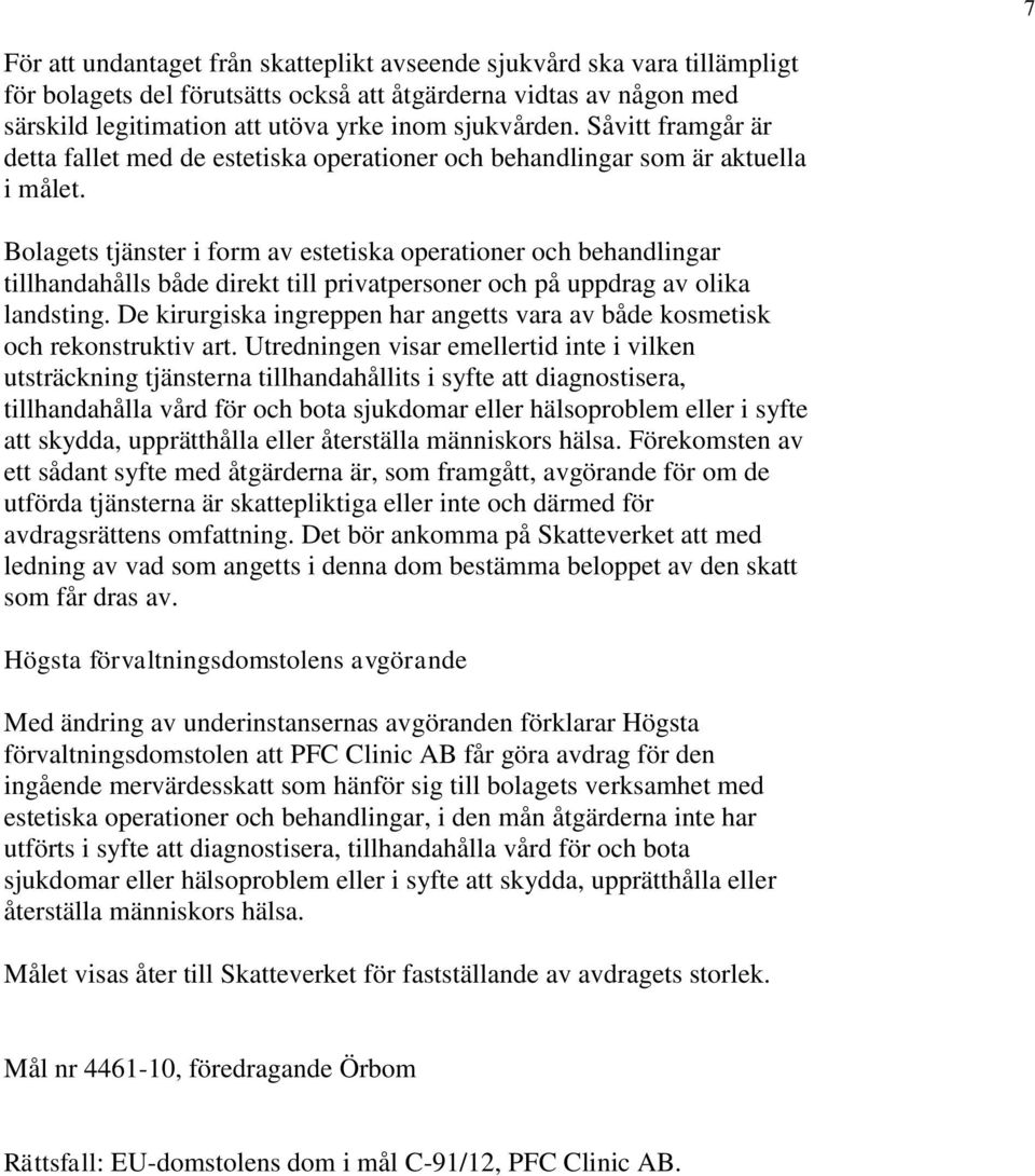 Bolagets tjänster i form av estetiska operationer och behandlingar tillhandahålls både direkt till privatpersoner och på uppdrag av olika landsting.