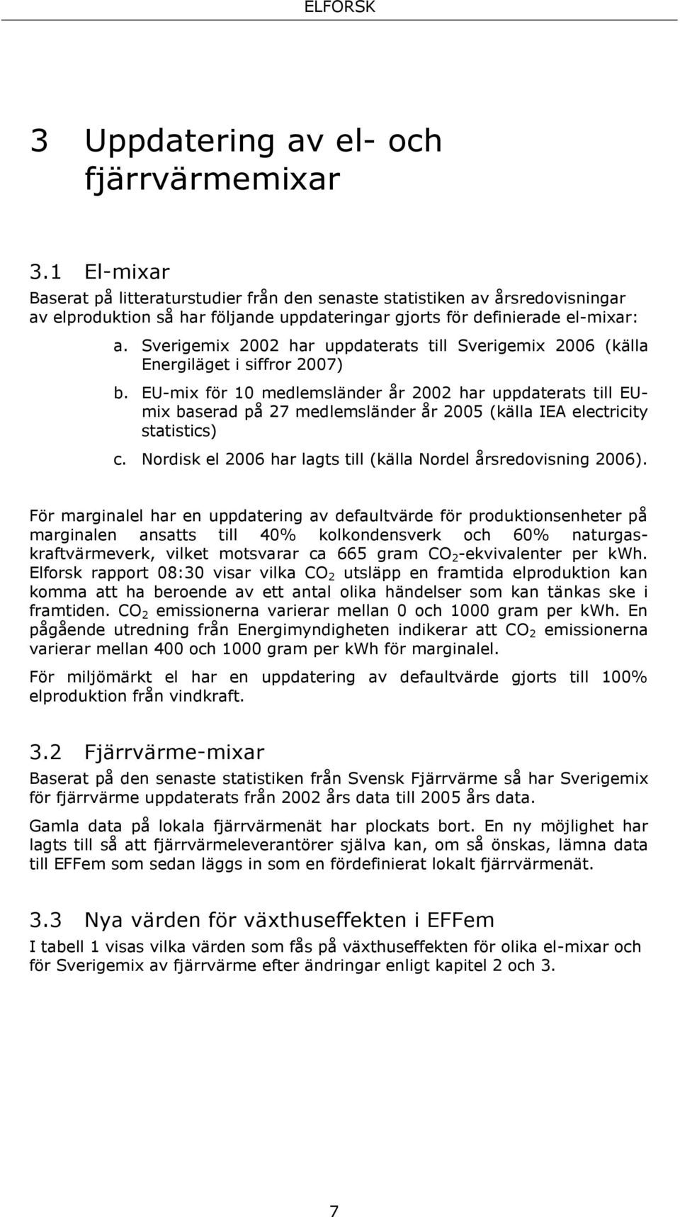 Sverigemix 2002 har uppdaterats till Sverigemix 2006 (källa Energiläget i siffror 2007) b.