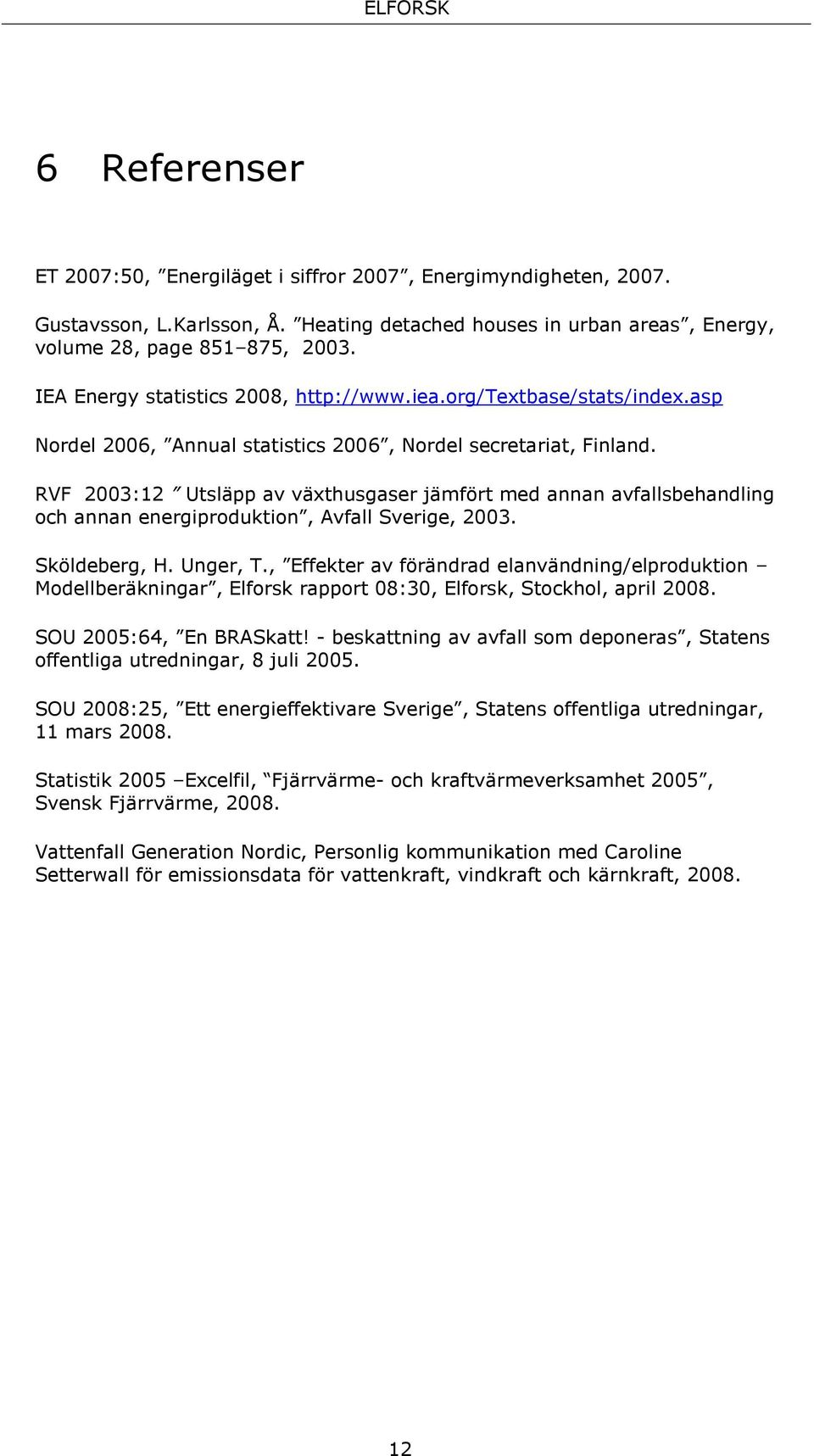 RVF 2003:12 Utsläpp av växthusgaser jämfört med annan avfallsbehandling och annan energiproduktion, Avfall Sverige, 2003. Sköldeberg, H. Unger, T.