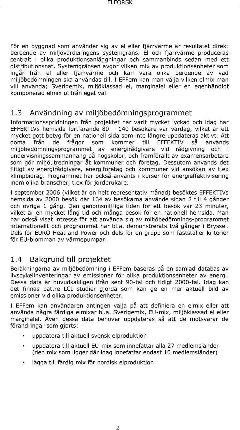 Systemgränsen avgör vilken mix av produktionsenheter som ingår från el eller fjärrvärme och kan vara olika beroende av vad miljöbedömningen ska användas till.