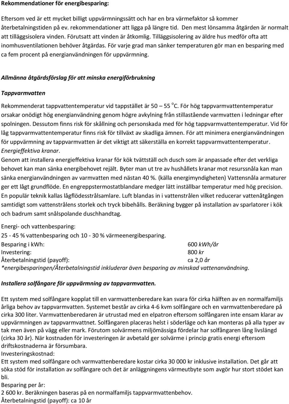 För varje grad man sänker temperaturen gör man en besparing med ca fem procent på energianvändningen för uppvärmning.