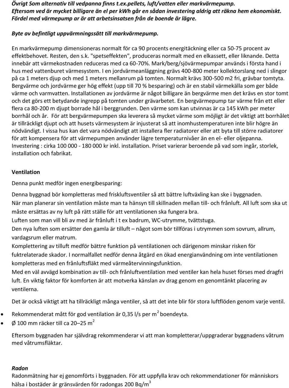 En markvärmepump dimensioneras normalt för ca 90 procents energitäckning eller ca 50-75 procent av effektbehovet. Resten, den s.k. "spetseffekten", produceras normalt med en elkassett, eller liknande.