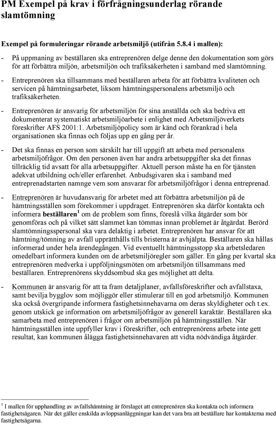- Entreprenören ska tillsammans med beställaren arbeta för att förbättra kvaliteten och servicen på hämtningsarbetet, liksom hämtningspersonalens arbetsmiljö och trafiksäkerheten.