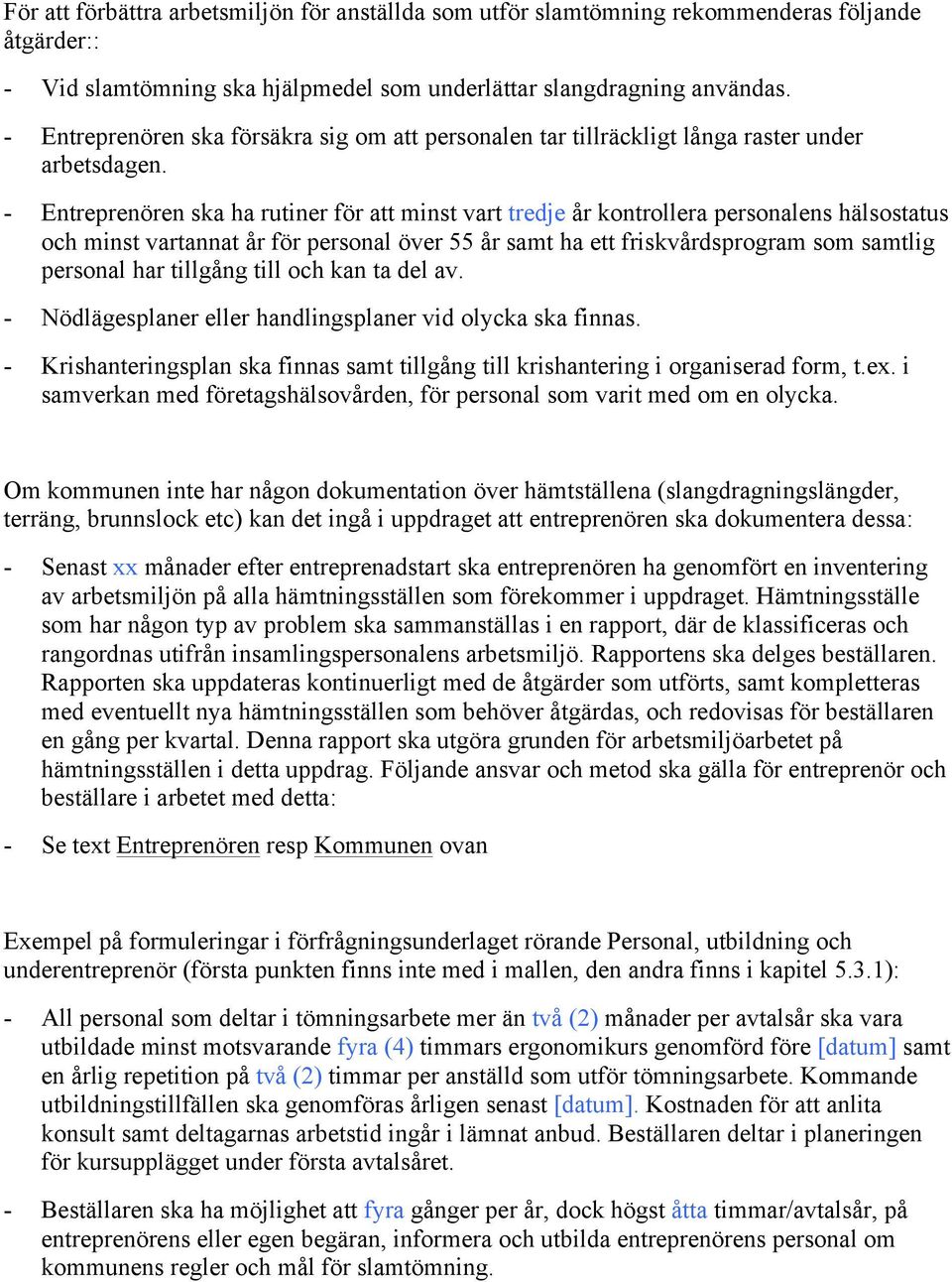 - Entreprenören ska ha rutiner för att minst vart tredje år kontrollera personalens hälsostatus och minst vartannat år för personal över 55 år samt ha ett friskvårdsprogram som samtlig personal har