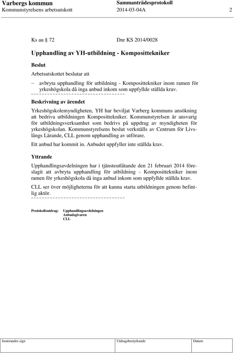 Kommunstyrelsen är ansvarig för utbildningsverksamhet som bedrivs på uppdrag av myndigheten för yrkeshögskolan.