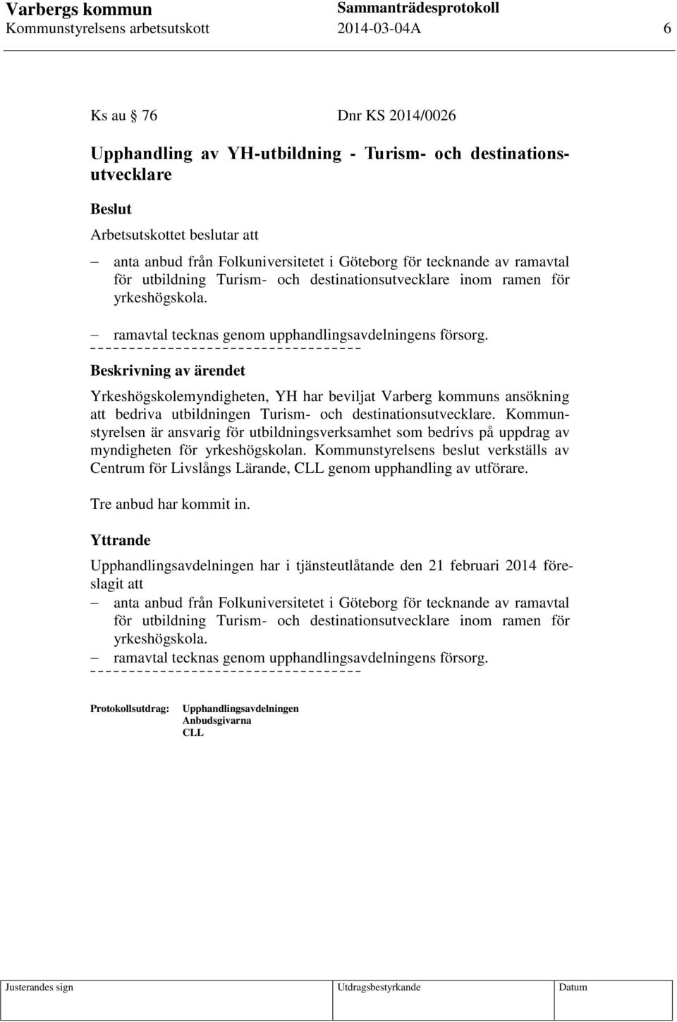 Kommunstyrelsen är ansvarig för utbildningsverksamhet som bedrivs på uppdrag av myndigheten för yrkeshögskolan.