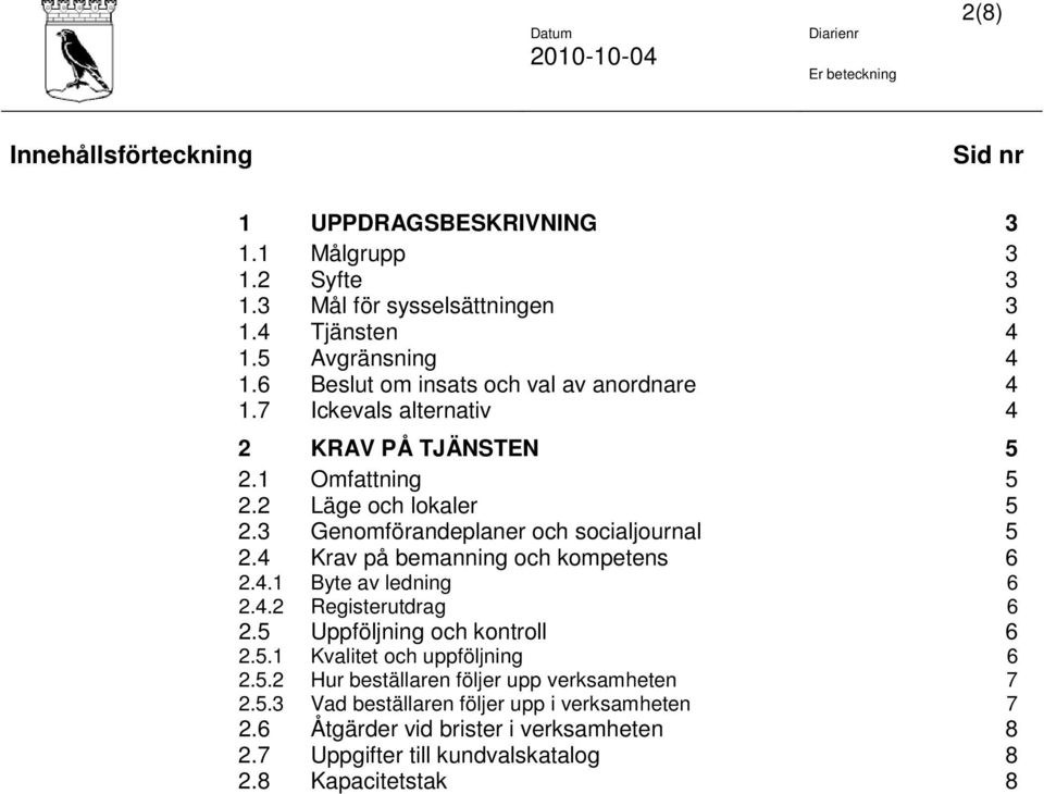 3 Genomförandeplaner och socialjournal 5 2.4 Krav på bemanning och kompetens 6 2.4.1 Byte av ledning 6 2.4.2 Registerutdrag 6 2.5 Uppföljning och kontroll 6 2.5.1 Kvalitet och uppföljning 6 2.