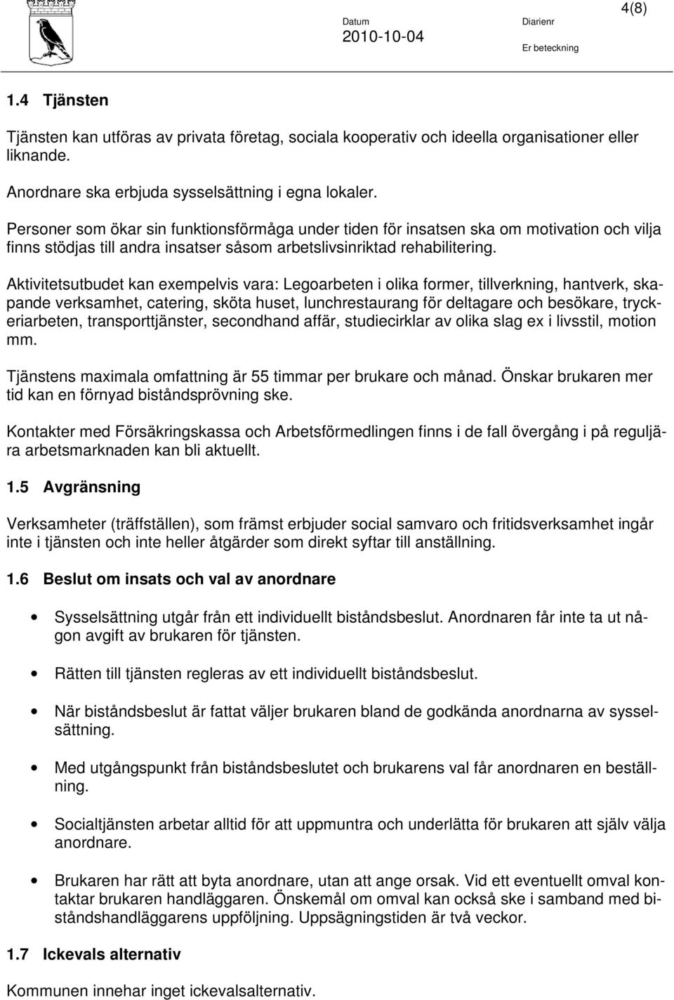 Aktivitetsutbudet kan exempelvis vara: Legoarbeten i olika former, tillverkning, hantverk, skapande verksamhet, catering, sköta huset, lunchrestaurang för deltagare och besökare, tryckeriarbeten,