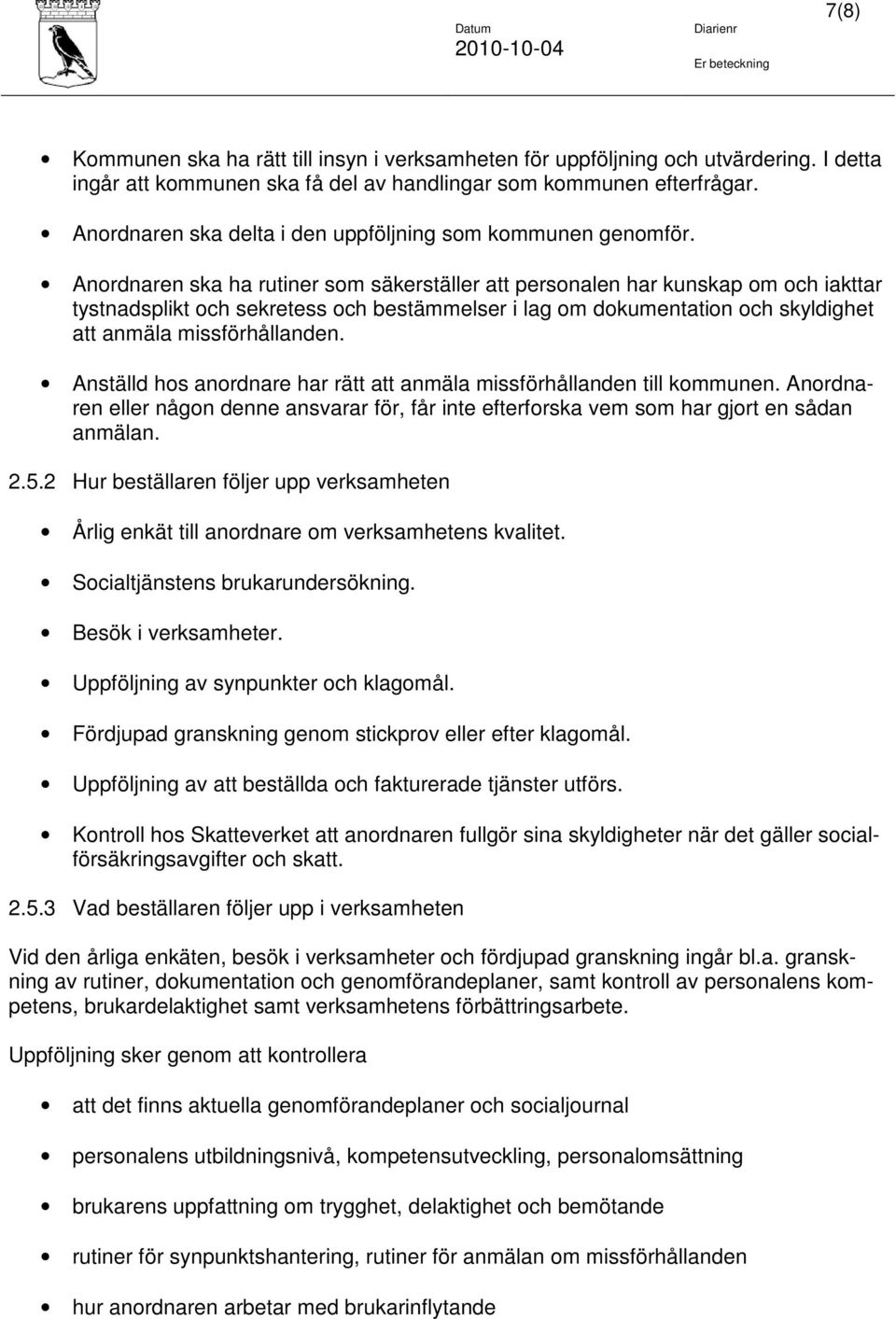 Anordnaren ska ha rutiner som säkerställer att personalen har kunskap om och iakttar tystnadsplikt och sekretess och bestämmelser i lag om dokumentation och skyldighet att anmäla missförhållanden.