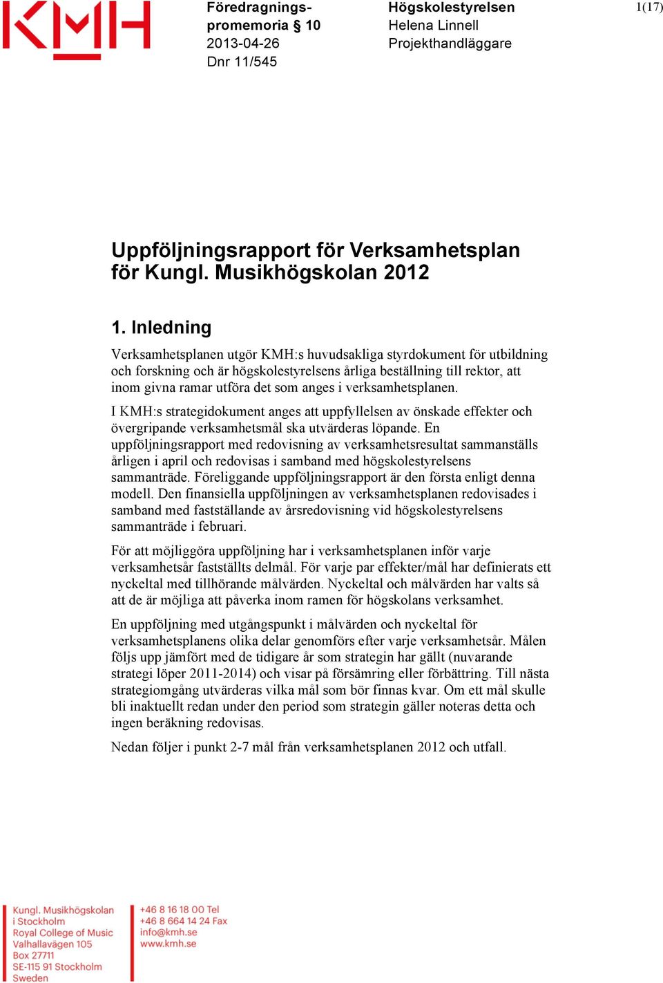 verksamhetsplanen. I KMH:s strategidokument anges att uppfyllelsen av önskade effekter och övergripande verksamhetsmål ska utvärderas löpande.