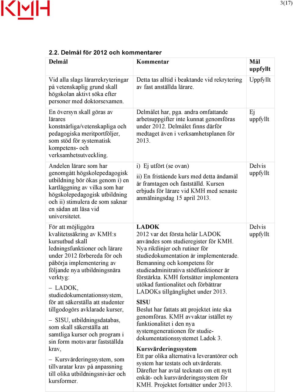 en lärare som har genomgått högskolepedagogisk utbildning bör ökas genom i) en kartläggning av vilka som har högskolepedagogisk utbildning och ii) stimulera de som saknar en sådan att läsa vid
