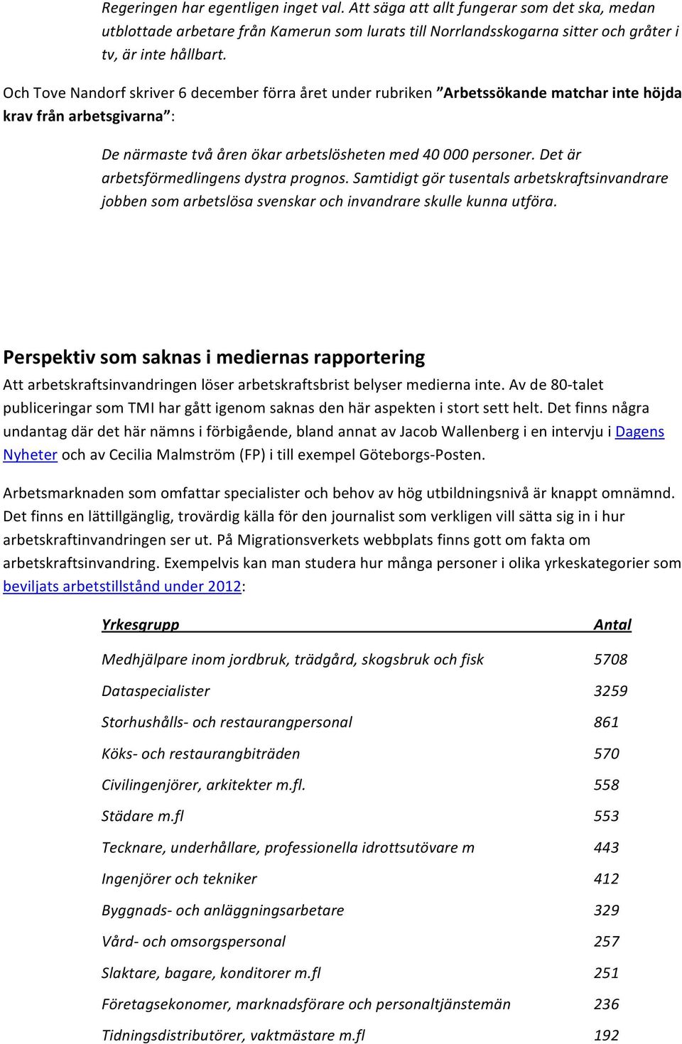 Det är arbetsförmedlingens dystra prognos. Samtidigt gör tusentals arbetskraftsinvandrare jobben som arbetslösa svenskar och invandrare skulle kunna utföra.