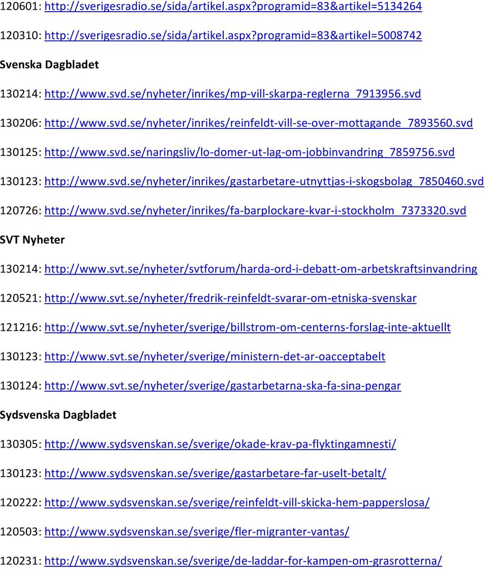 svd 130123: http://www.svd.se/nyheter/inrikes/gastarbetare- utnyttjas- i- skogsbolag_7850460.svd 120726: http://www.svd.se/nyheter/inrikes/fa- barplockare- kvar- i- stockholm_7373320.