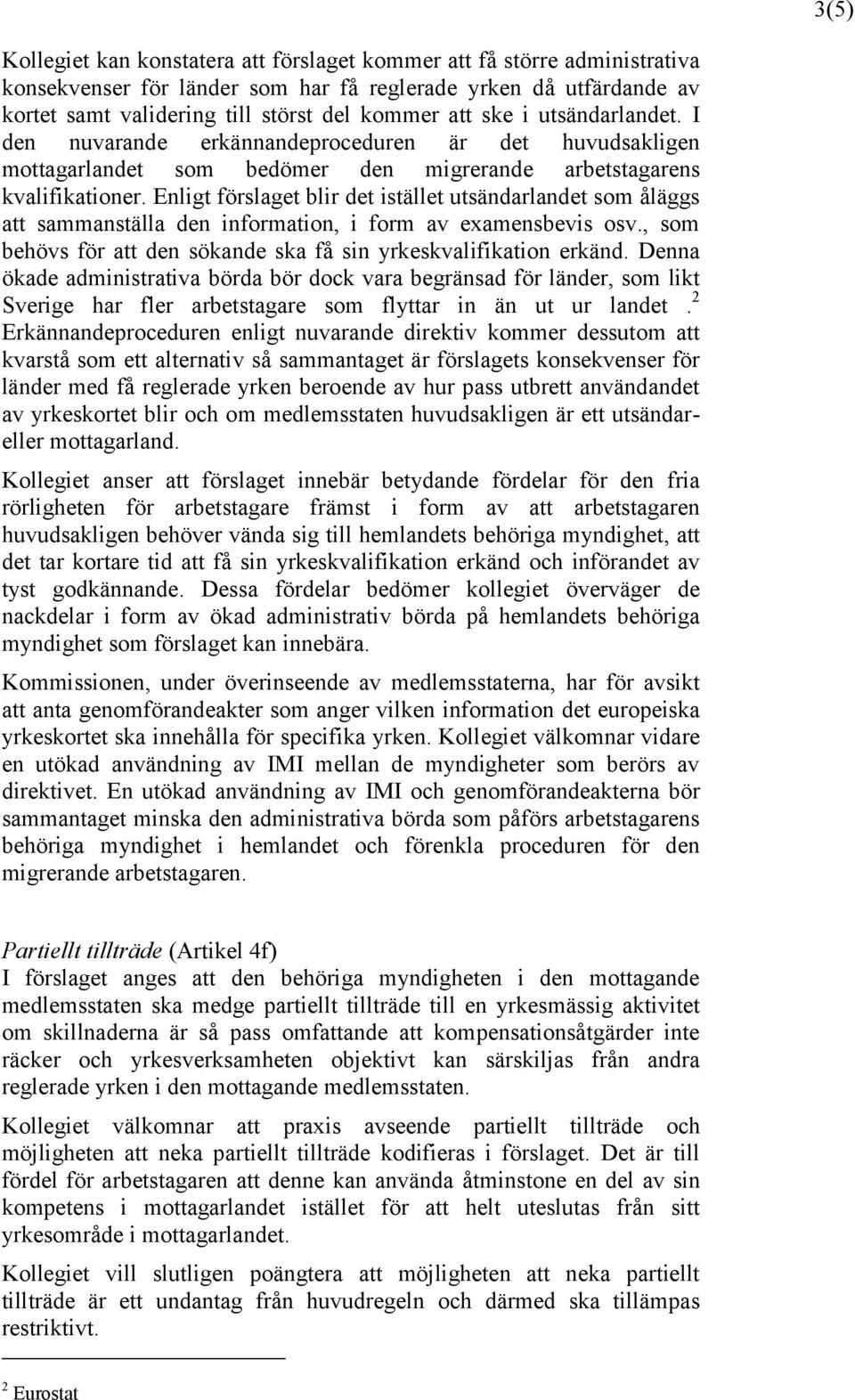 Enligt förslaget blir det istället utsändarlandet som åläggs att sammanställa den information, i form av examensbevis osv., som behövs för att den sökande ska få sin yrkeskvalifikation erkänd.