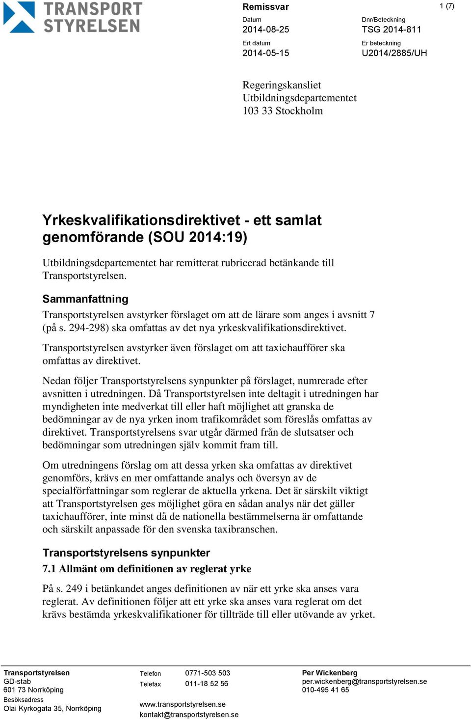 Sammanfattning Transportstyrelsen avstyrker förslaget om att de lärare som anges i avsnitt 7 (på s. 294-298) ska omfattas av det nya yrkeskvalifikationsdirektivet.