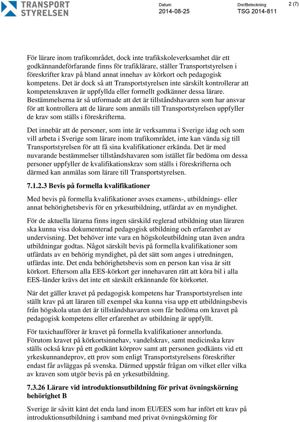 Bestämmelserna är så utformade att det är tillståndshavaren som har ansvar för att kontrollera att de lärare som anmäls till Transportstyrelsen uppfyller de krav som ställs i föreskrifterna.