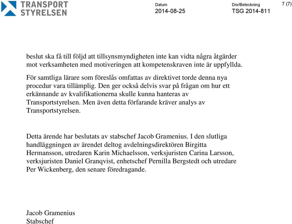 Den ger också delvis svar på frågan om hur ett erkännande av kvalifikationerna skulle kunna hanteras av Transportstyrelsen. Men även detta förfarande kräver analys av Transportstyrelsen.