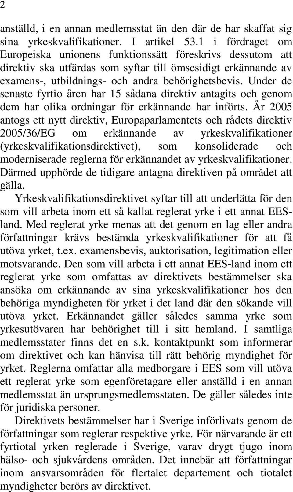 Under de senaste fyrtio åren har 15 sådana direktiv antagits och genom dem har olika ordningar för erkännande har införts.