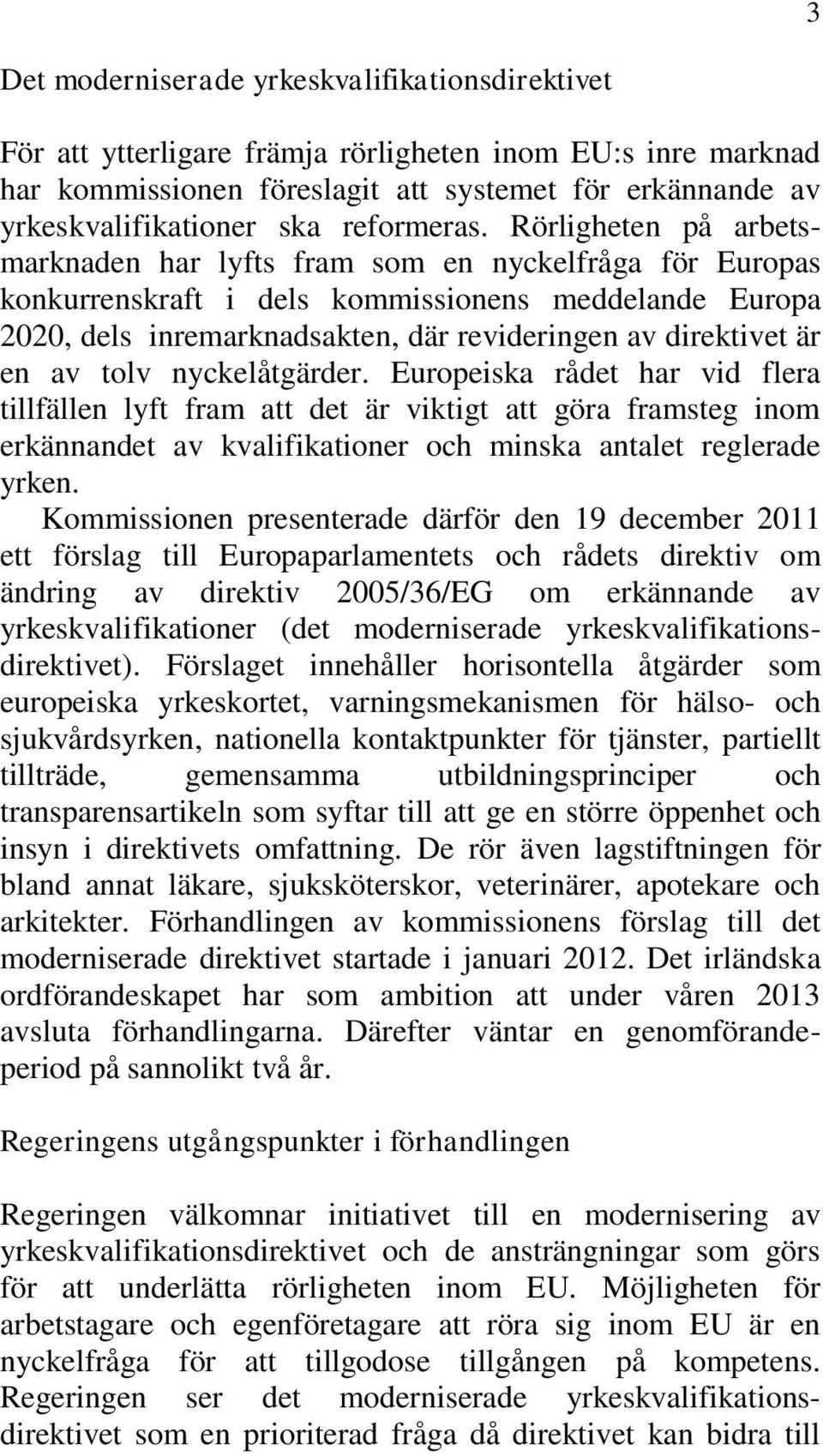 Rörligheten på arbetsmarknaden har lyfts fram som en nyckelfråga för Europas konkurrenskraft i dels kommissionens meddelande Europa 2020, dels inremarknadsakten, där revideringen av direktivet är en