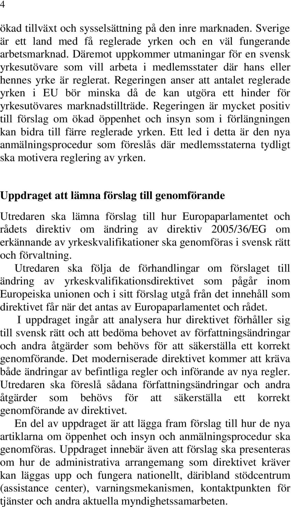 Regeringen anser att antalet reglerade yrken i EU bör minska då de kan utgöra ett hinder för yrkesutövares marknadstillträde.