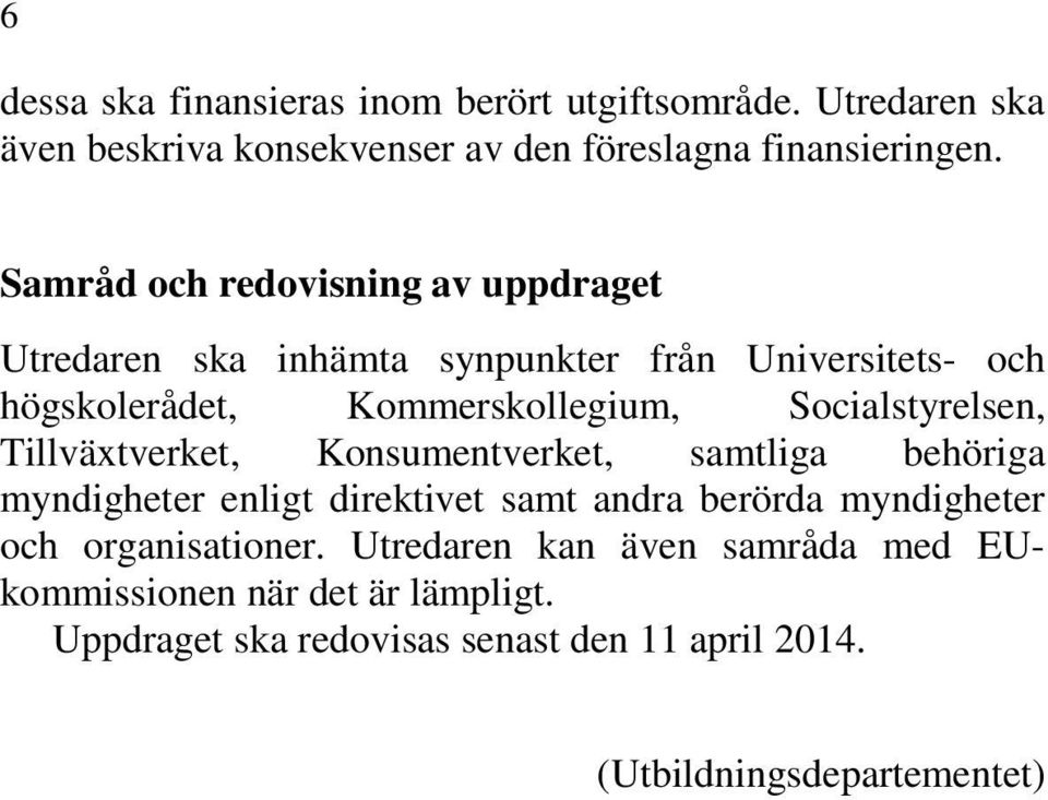 Socialstyrelsen, Tillväxtverket, Konsumentverket, samtliga behöriga myndigheter enligt direktivet samt andra berörda myndigheter och